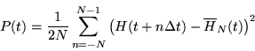 \begin{displaymath}
P(t) = \frac{1}{2N} \sum_{n=-N}^{N-1} \left( H(t + n \Delta t) -
\overline{H}_{N}(t) \right)^{2}
\end{displaymath}